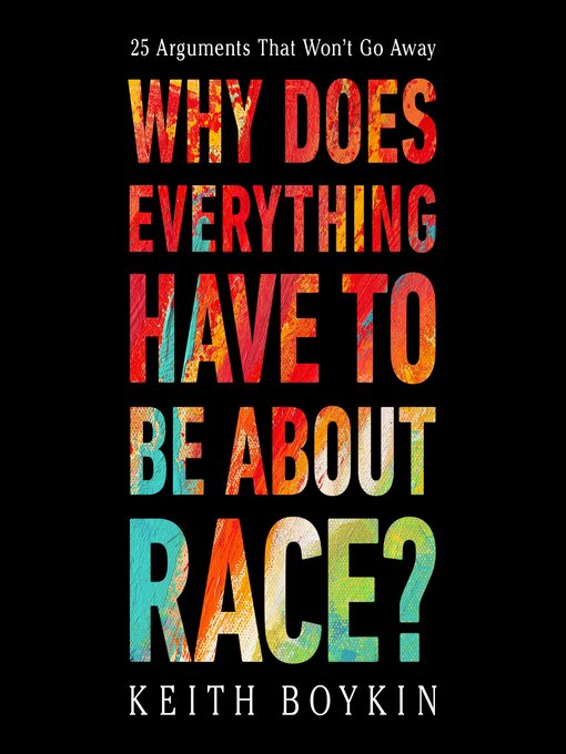 Title details for Why Does Everything Have to Be About Race? by Keith Boykin - Available